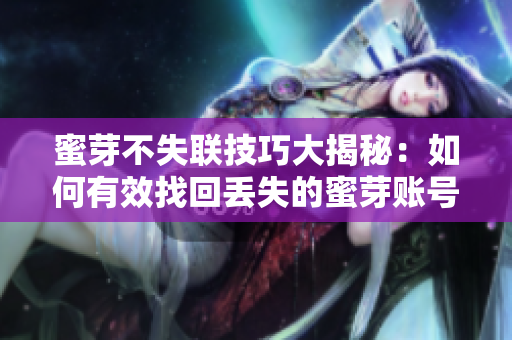蜜芽不失聯(lián)技巧大揭秘：如何有效找回丟失的蜜芽賬號(hào)
