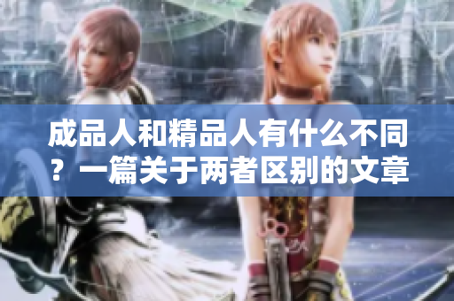 成品人和精品人有什么不同？一篇關(guān)于兩者區(qū)別的文章