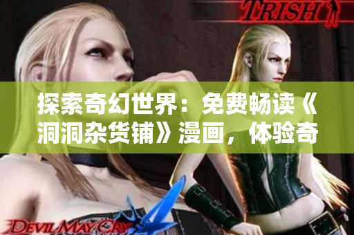 探索奇幻世界：免費(fèi)暢讀《洞洞雜貨鋪》漫畫(huà)，體驗(yàn)奇妙冒險(xiǎn)與友情故事