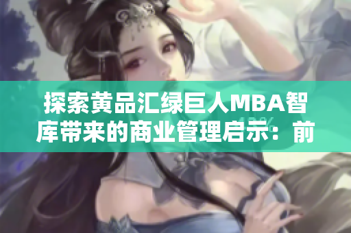 探索黃品匯綠巨人MBA智庫帶來的商業(yè)管理啟示：前瞻性思維與創(chuàng)新管理實(shí)踐