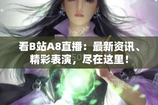 看B站A8直播：最新資訊、精彩表演，盡在這里！