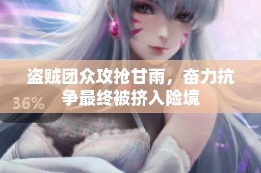 盜賊團(tuán)眾攻搶甘雨，奮力抗?fàn)幾罱K被擠入險(xiǎn)境