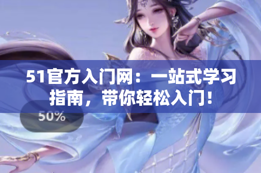 51官方入門網(wǎng)：一站式學(xué)習(xí)指南，帶你輕松入門！