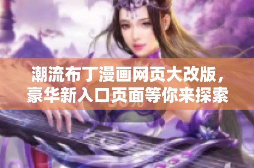 潮流布丁漫畫網(wǎng)頁大改版，豪華新入口頁面等你來探索