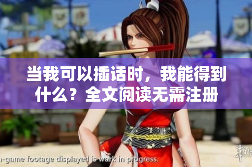 當(dāng)我可以插話時(shí)，我能得到什么？全文閱讀無(wú)需注冊(cè)