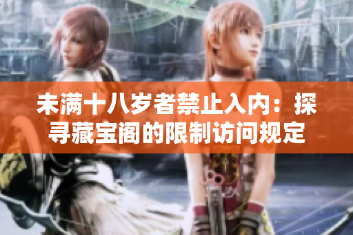 未滿十八歲者禁止入內(nèi)：探尋藏寶閣的限制訪問(wèn)規(guī)定