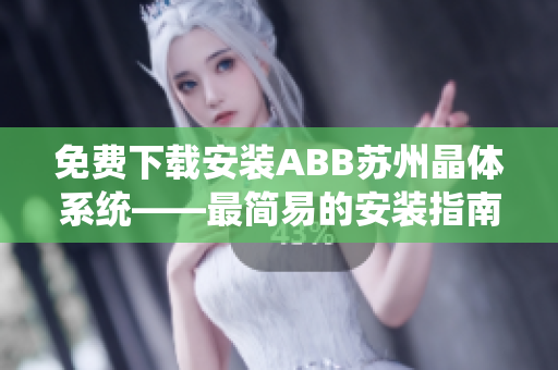 免費下載安裝ABB蘇州晶體系統——最簡易的安裝指南