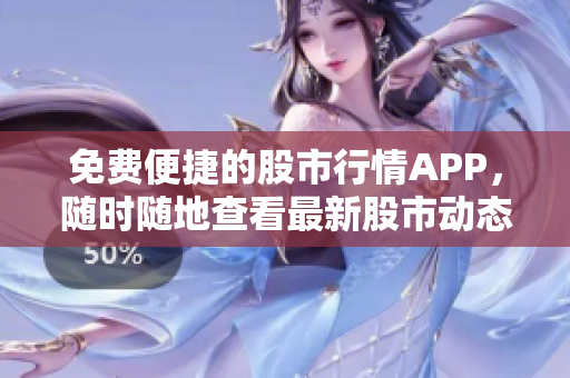 免費(fèi)便捷的股市行情APP，隨時(shí)隨地查看最新股市動(dòng)態(tài)