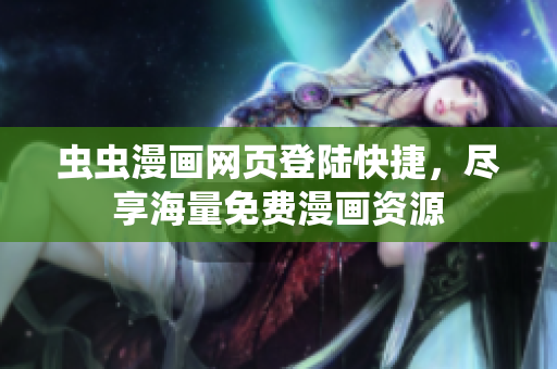 蟲蟲漫畫網(wǎng)頁登陸快捷，盡享海量免費(fèi)漫畫資源