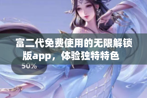 富二代免費(fèi)使用的無限解鎖版app，體驗(yàn)獨(dú)特特色  