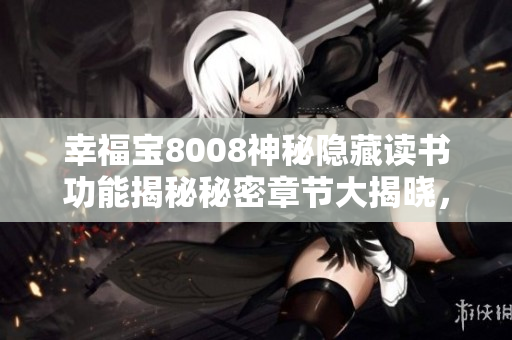 幸福寶8008神秘隱藏讀書功能揭秘秘密章節(jié)大揭曉，獨(dú)家助您探尋精彩故事主線