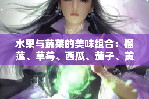 水果與蔬菜的美味組合：榴蓮、草莓、西瓜、茄子、黃瓜