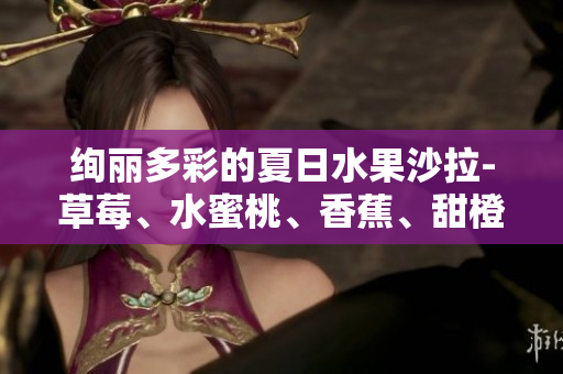 絢麗多彩的夏日水果沙拉-草莓、水蜜桃、香蕉、甜橙、芒果的健康組合