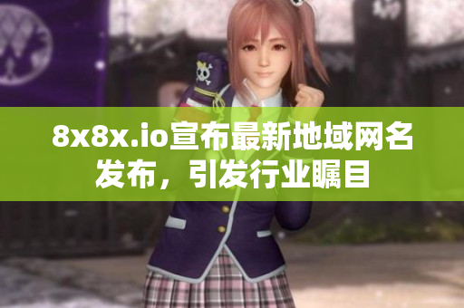 8x8x.io宣布最新地域網(wǎng)名發(fā)布，引發(fā)行業(yè)矚目