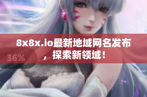 8x8x.io最新地域網(wǎng)名發(fā)布，探索新領(lǐng)域！