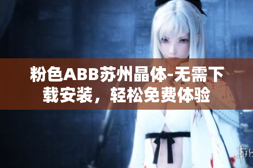 粉色ABB蘇州晶體-無需下載安裝，輕松免費體驗